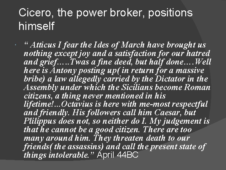 Cicero, the power broker, positions himself “ Atticus I fear the Ides of March