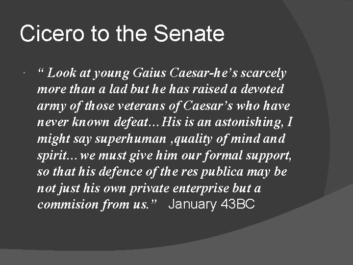 Cicero to the Senate “ Look at young Gaius Caesar-he’s scarcely more than a