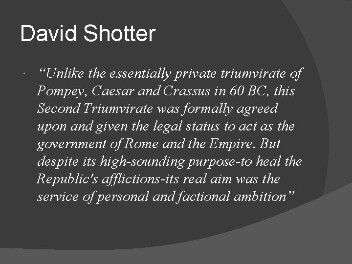 David Shotter “Unlike the essentially private triumvirate of Pompey, Caesar and Crassus in 60