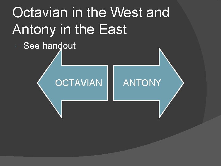 Octavian in the West and Antony in the East See handout OCTAVIAN ANTONY 