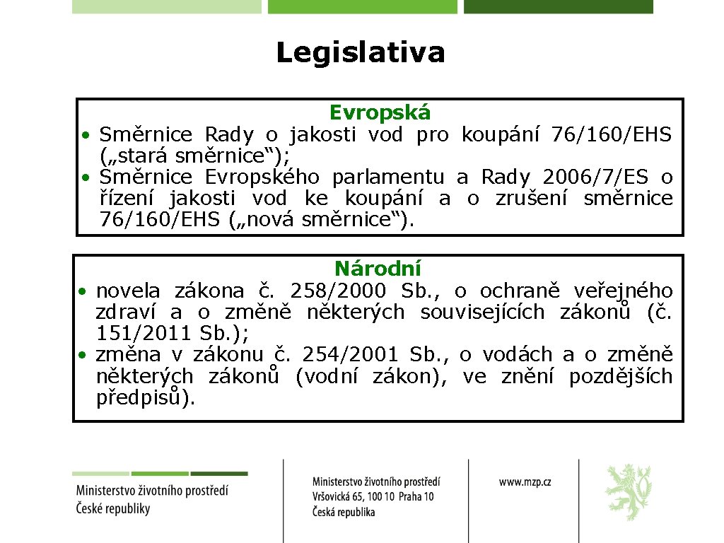 Legislativa Evropská • Směrnice Rady o jakosti vod pro koupání 76/160/EHS („stará směrnice“); •