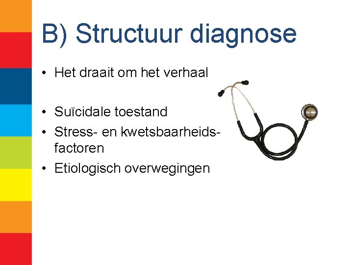 B) Structuur diagnose • Het draait om het verhaal • Suïcidale toestand • Stress-