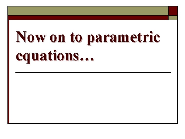 Now on to parametric equations… 