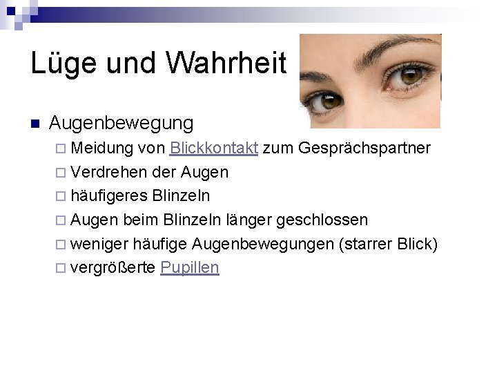 Lüge und Wahrheit n Augenbewegung ¨ Meidung von Blickkontakt zum Gesprächspartner ¨ Verdrehen der Lüge und Wahrheit n Augenbewegung ¨ Meidung von Blickkontakt zum Gesprächspartner ¨ Verdrehen der