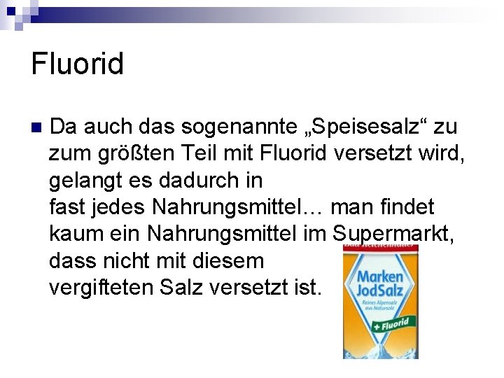 Fluorid n Da auch das sogenannte „Speisesalz“ zu zum größten Teil mit Fluorid versetzt Fluorid n Da auch das sogenannte „Speisesalz“ zu zum größten Teil mit Fluorid versetzt