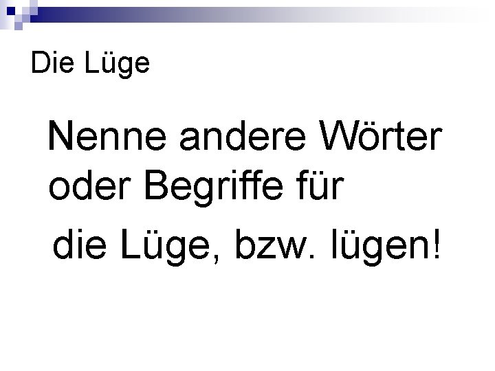 Die Lüge Nenne andere Wörter oder Begriffe für die Lüge, bzw. lügen! Die Lüge Nenne andere Wörter oder Begriffe für die Lüge, bzw. lügen!