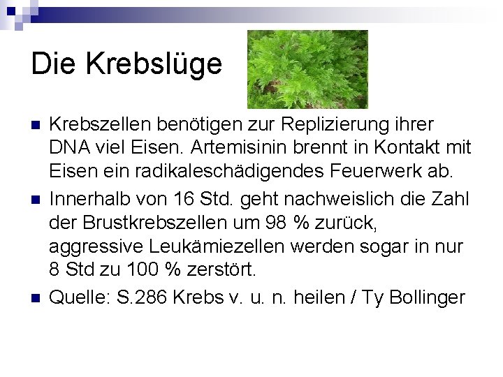 Die Krebslüge n n n Krebszellen benötigen zur Replizierung ihrer DNA viel Eisen. Artemisinin Die Krebslüge n n n Krebszellen benötigen zur Replizierung ihrer DNA viel Eisen. Artemisinin