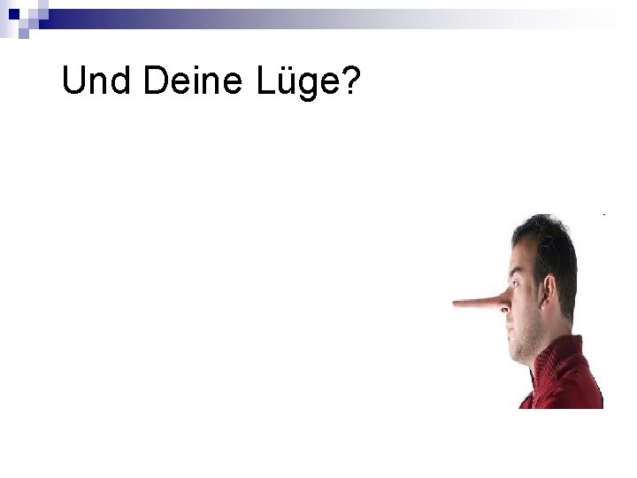 Und Deine Lüge? Und Deine Lüge?
