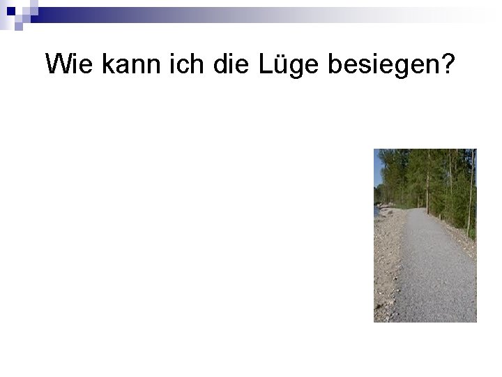 Wie kann ich die Lüge besiegen? Wie kann ich die Lüge besiegen?