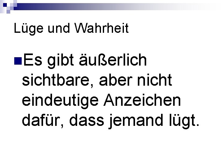 Lüge und Wahrheit n. Es gibt äußerlich sichtbare, aber nicht eindeutige Anzeichen dafür, dass Lüge und Wahrheit n. Es gibt äußerlich sichtbare, aber nicht eindeutige Anzeichen dafür, dass