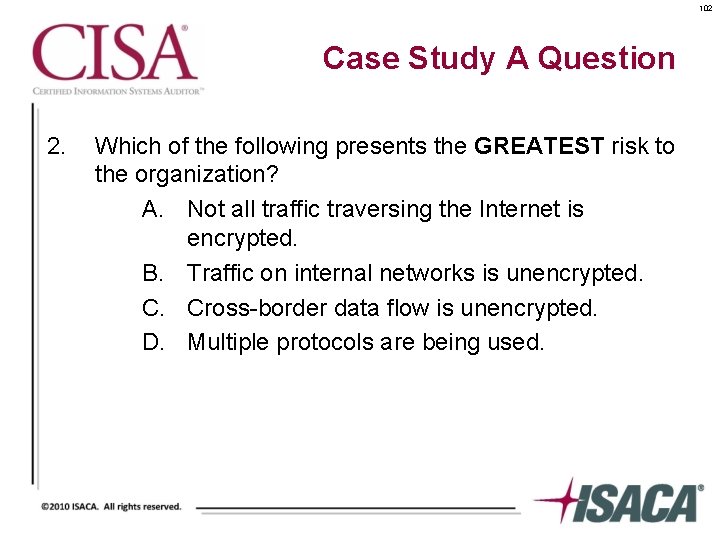 102 Case Study A Question 2. Which of the following presents the GREATEST risk