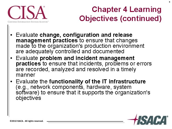 6 Chapter 4 Learning Objectives (continued) • Evaluate change, configuration and release management practices