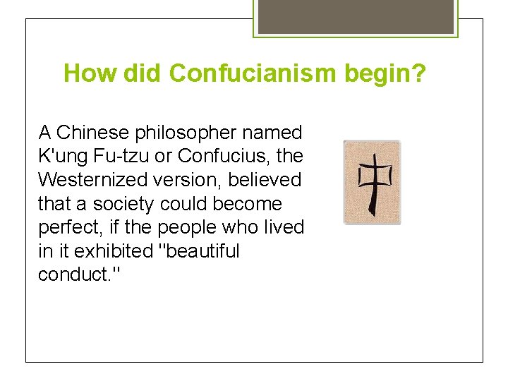 How did Confucianism begin? A Chinese philosopher named K'ung Fu-tzu or Confucius, the Westernized