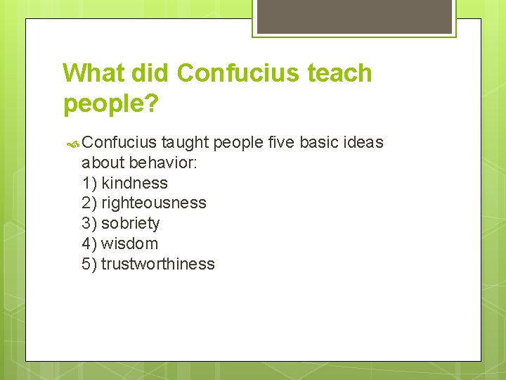 What did Confucius teach people? Confucius taught people five basic ideas about behavior: 1)