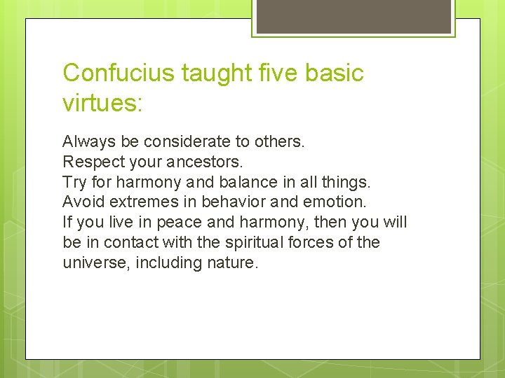 Confucius taught five basic virtues: Always be considerate to others. Respect your ancestors. Try