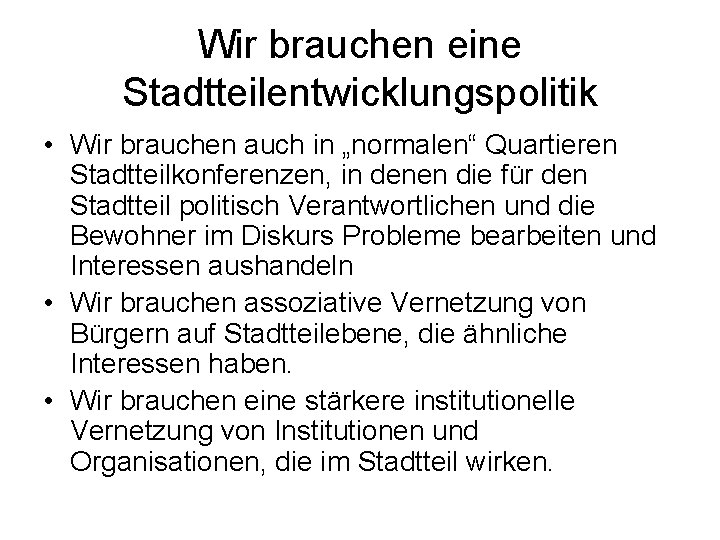 Wir brauchen eine Stadtteilentwicklungspolitik • Wir brauchen auch in „normalen“ Quartieren Stadtteilkonferenzen, in denen