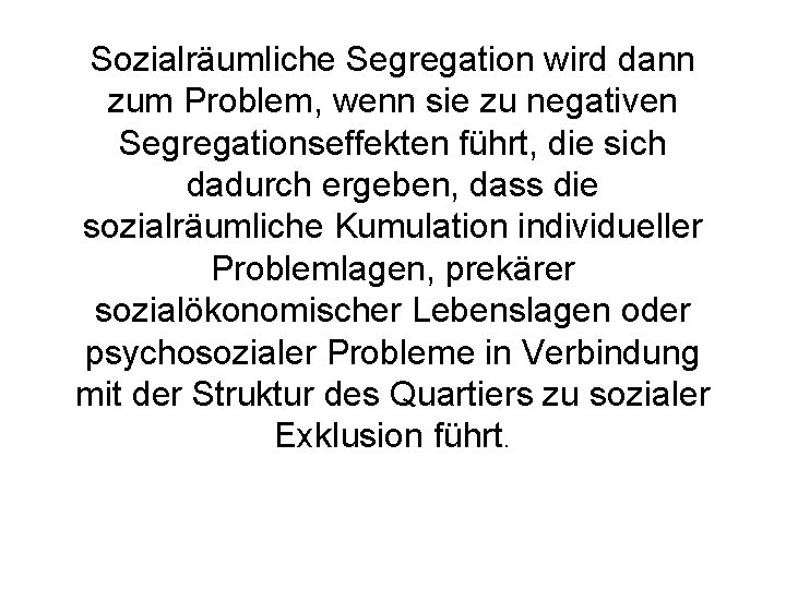 Sozialräumliche Segregation wird dann zum Problem, wenn sie zu negativen Segregationseffekten führt, die sich