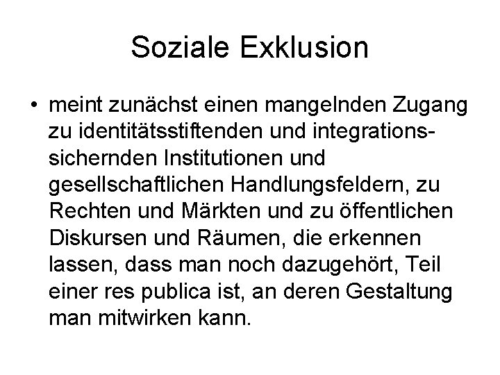 Soziale Exklusion • meint zunächst einen mangelnden Zugang zu identitätsstiftenden und integrationssichernden Institutionen und