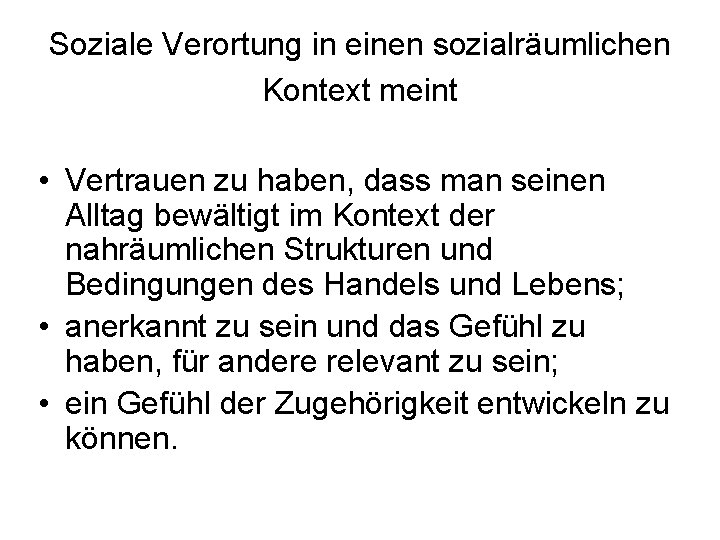 Soziale Verortung in einen sozialräumlichen Kontext meint • Vertrauen zu haben, dass man seinen