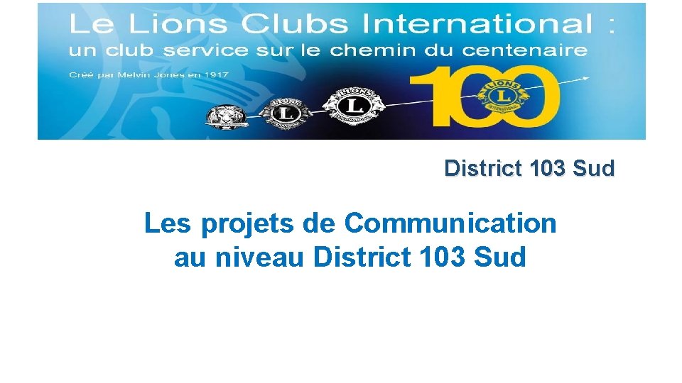 District 103 Sud Les projets de Communication au niveau District 103 Sud 