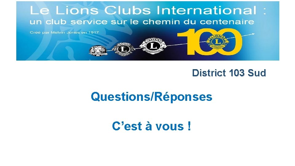 District 103 Sud Questions/Réponses C’est à vous ! 