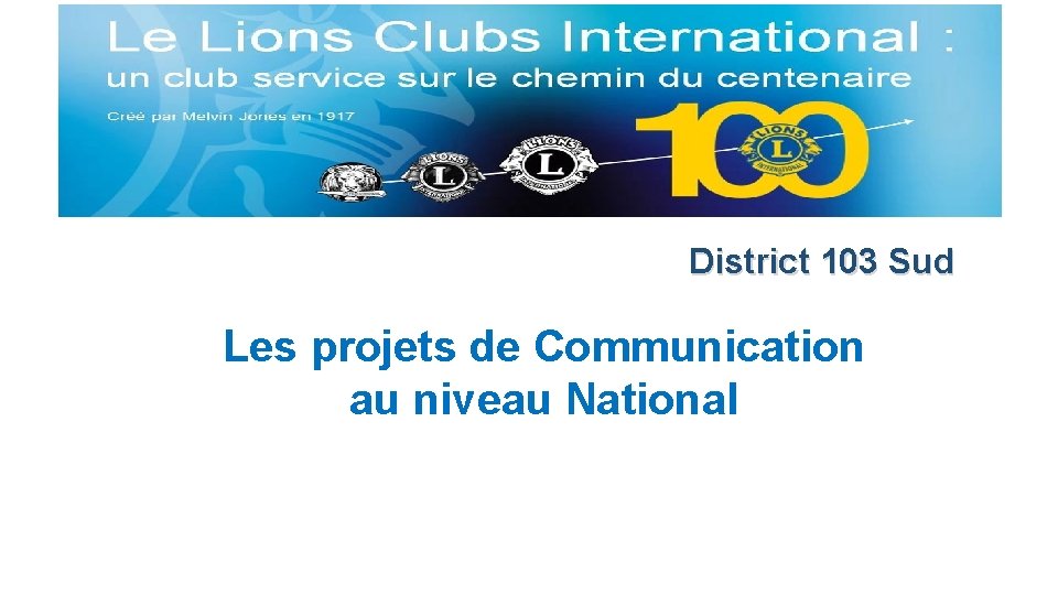 District 103 Sud Les projets de Communication au niveau National 