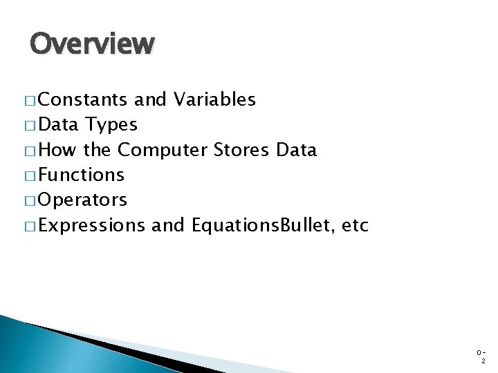 Overview � Constants and Variables � Data Types � How the Computer Stores Data