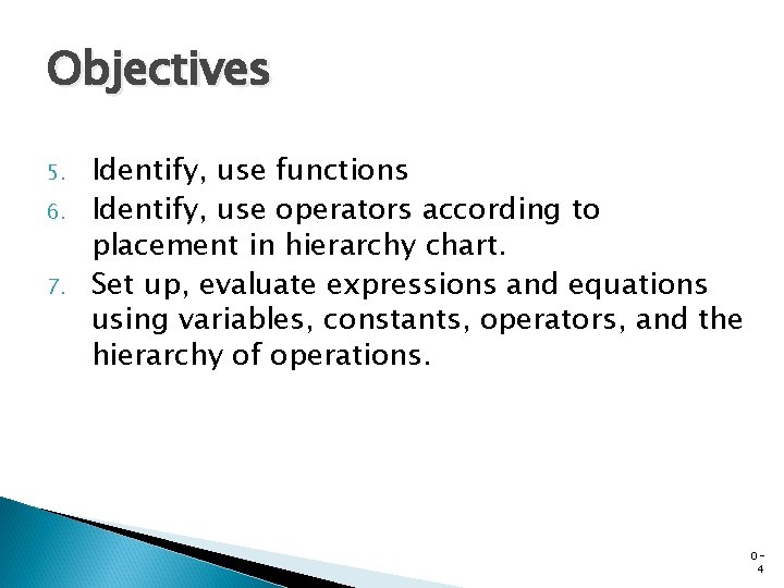 Objectives 5. 6. 7. Identify, use functions Identify, use operators according to placement in