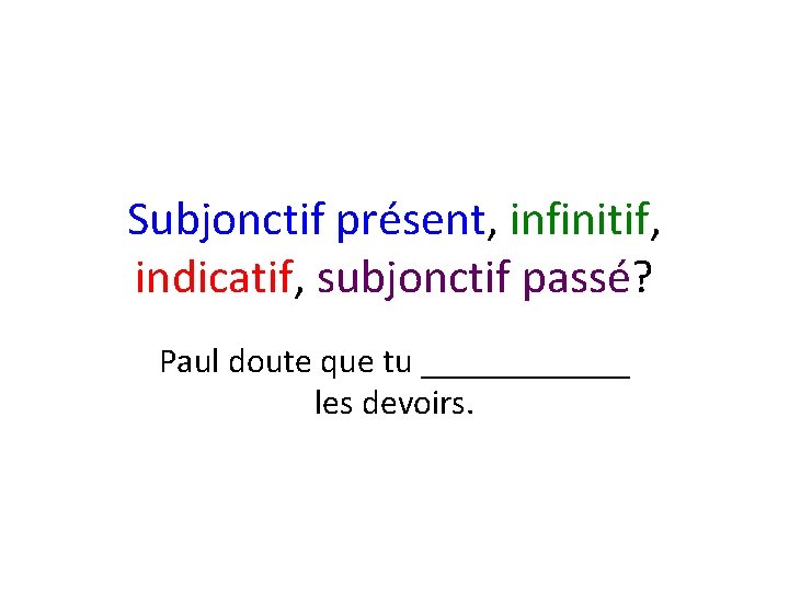 Subjonctif présent, infinitif, indicatif, subjonctif passé? Paul doute que tu ______ les devoirs. 