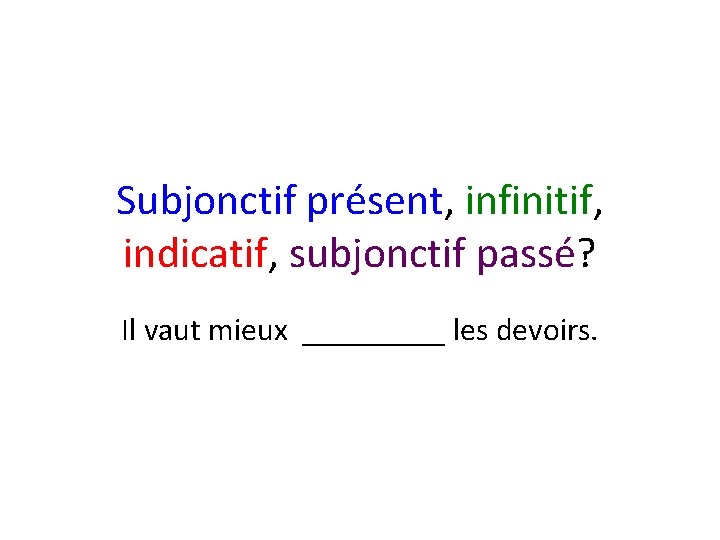 Subjonctif présent, infinitif, indicatif, subjonctif passé? Il vaut mieux _____ les devoirs. 