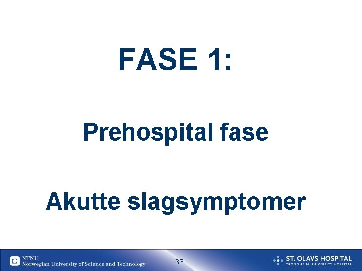 FASE 1: Prehospital fase Akutte slagsymptomer 33 