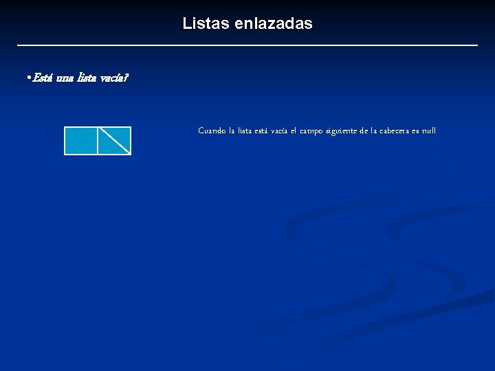 Listas enlazadas • Está una lista vacía? Cuando la lista está vacía el campo