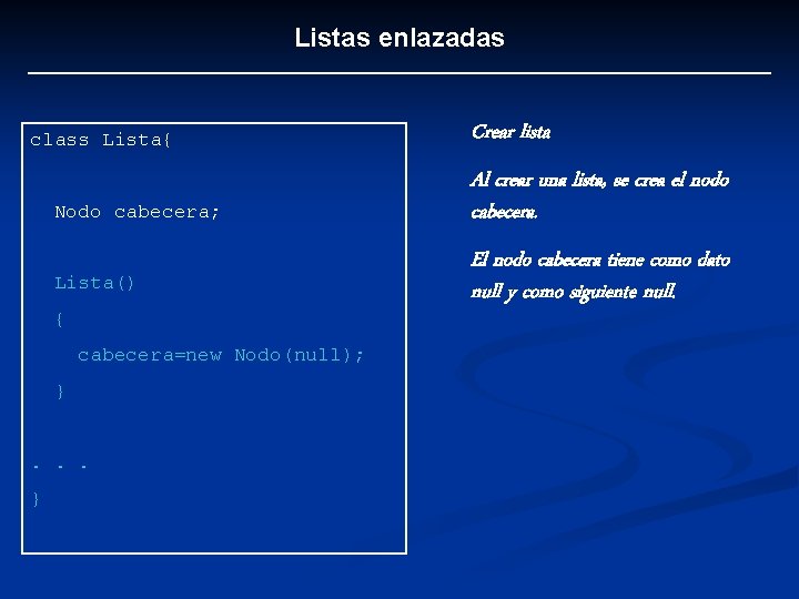 Listas enlazadas class Lista{ Nodo cabecera; Lista() { cabecera=new Nodo(null); }. . . }