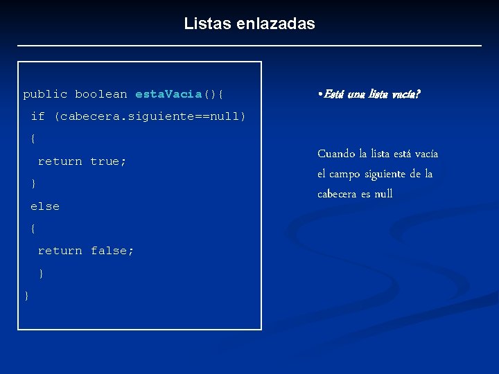 Listas enlazadas public boolean esta. Vacia(){ • Está una lista vacía? if (cabecera. siguiente==null)