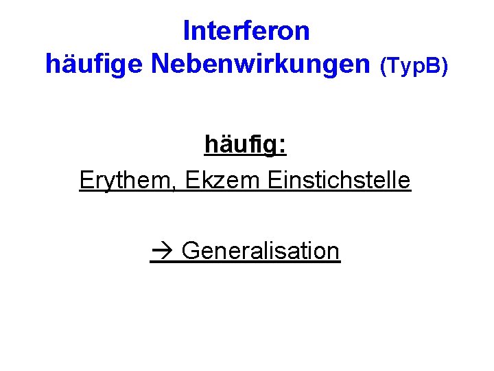 Interferon häufige Nebenwirkungen (Typ. B) häufig: Erythem, Ekzem Einstichstelle Generalisation 