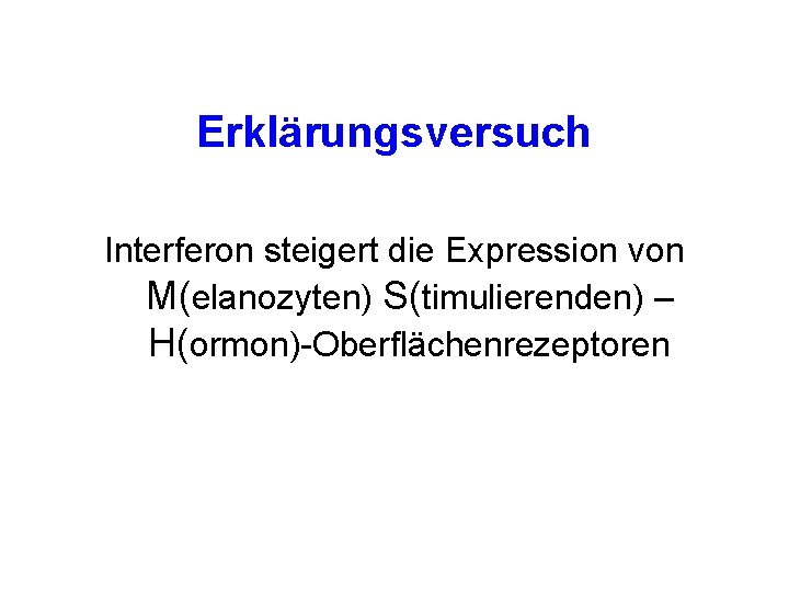Erklärungsversuch Interferon steigert die Expression von M(elanozyten) S(timulierenden) – H(ormon)-Oberflächenrezeptoren 