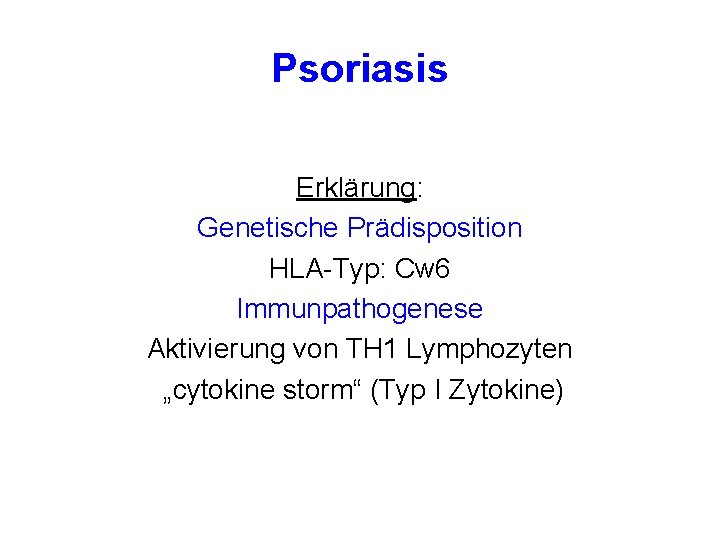 Psoriasis Erklärung: Genetische Prädisposition HLA-Typ: Cw 6 Immunpathogenese Aktivierung von TH 1 Lymphozyten „cytokine