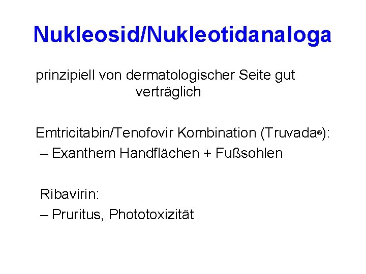 Nukleosid/Nukleotidanaloga prinzipiell von dermatologischer Seite gut verträglich Emtricitabin/Tenofovir Kombination (Truvada®): – Exanthem Handflächen +