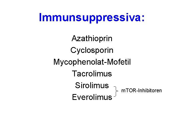 Immunsuppressiva: Azathioprin Cyclosporin Mycophenolat-Mofetil Tacrolimus Sirolimus m. TOR-Inhibitoren Everolimus 