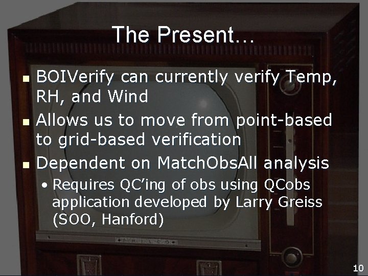 The Present… n n n BOIVerify can currently verify Temp, RH, and Wind Allows