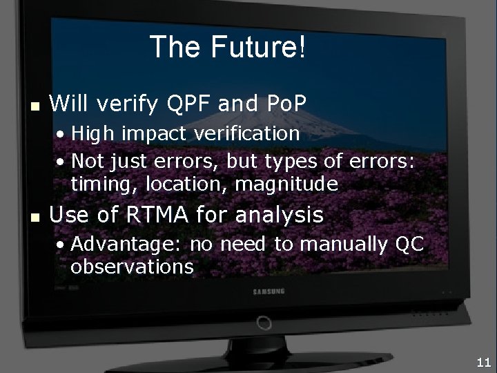 The Future! n Will verify QPF and Po. P • High impact verification •