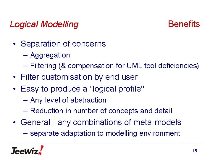 Logical Modelling Benefits • Separation of concerns – Aggregation – Filtering (& compensation for