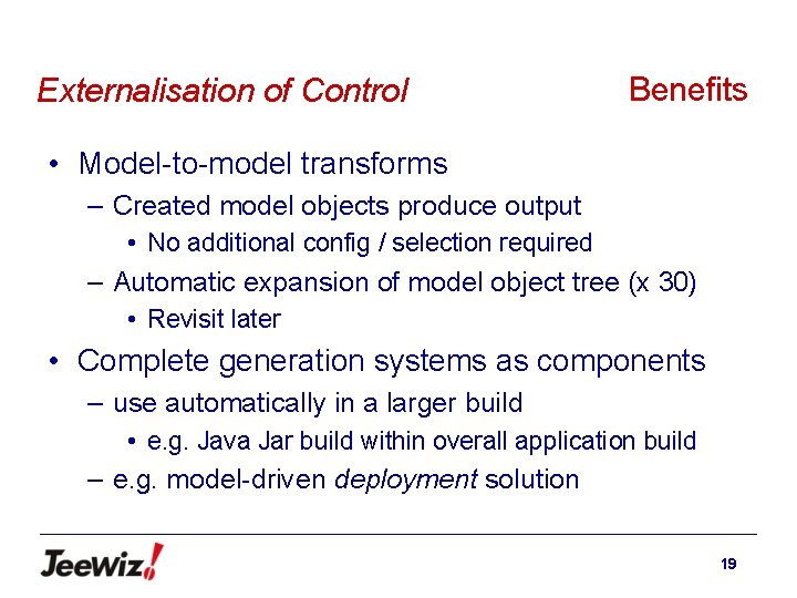 Externalisation of Control Benefits • Model-to-model transforms – Created model objects produce output •