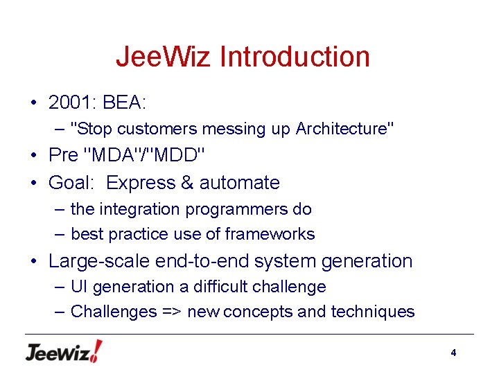 Jee. Wiz Introduction • 2001: BEA: – "Stop customers messing up Architecture" • Pre