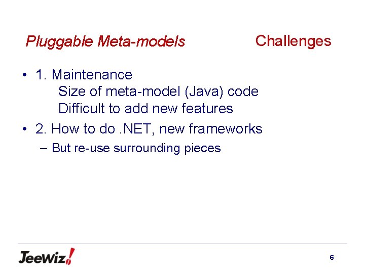 Pluggable Meta-models Challenges • 1. Maintenance Size of meta-model (Java) code Difficult to add
