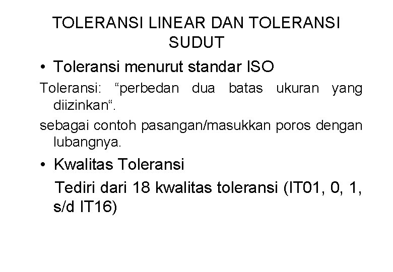 TOLERANSI LINEAR DAN TOLERANSI SUDUT • Toleransi menurut standar ISO Toleransi: “perbedan dua batas