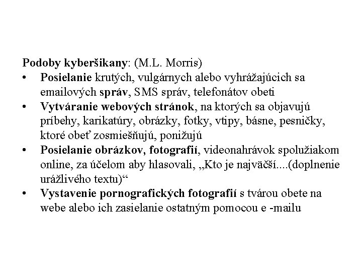 Podoby kyberšikany: (M. L. Morris) • Posielanie krutých, vulgárnych alebo vyhrážajúcich sa emailových správ,