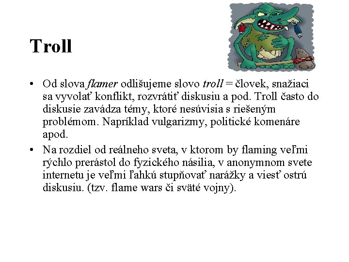 Troll • Od slova flamer odlišujeme slovo troll = človek, snažiaci sa vyvolať konflikt,