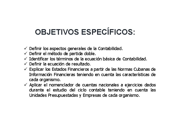 OBJETIVOS ESPECÍFICOS: ü ü ü Definir los aspectos generales de la Contabilidad. Definir el