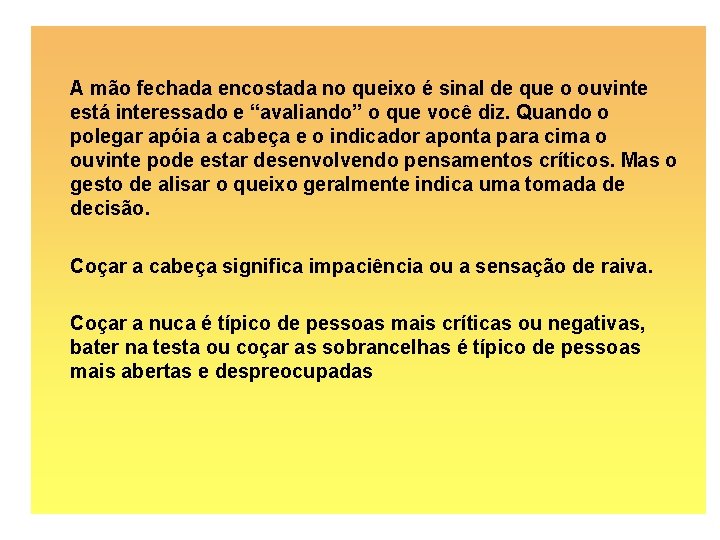 A mão fechada encostada no queixo é sinal de que o ouvinte está interessado